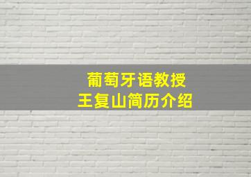 葡萄牙语教授王复山简历介绍