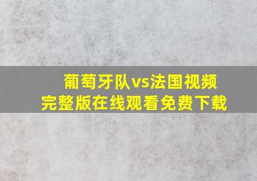 葡萄牙队vs法国视频完整版在线观看免费下载