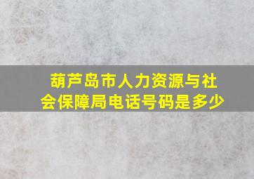 葫芦岛市人力资源与社会保障局电话号码是多少