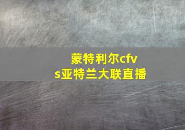 蒙特利尔cfvs亚特兰大联直播