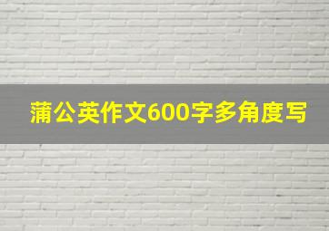 蒲公英作文600字多角度写