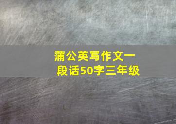 蒲公英写作文一段话50字三年级