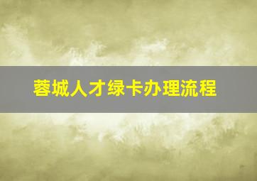 蓉城人才绿卡办理流程