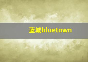 蓝城bluetown