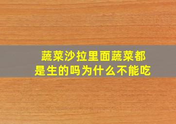 蔬菜沙拉里面蔬菜都是生的吗为什么不能吃