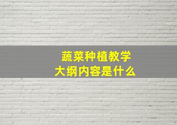 蔬菜种植教学大纲内容是什么