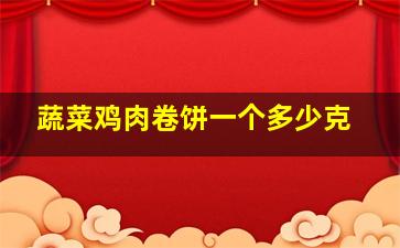 蔬菜鸡肉卷饼一个多少克