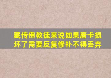 藏传佛教徒来说如果唐卡损坏了需要反复修补不得丢弃