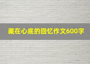 藏在心底的回忆作文600字