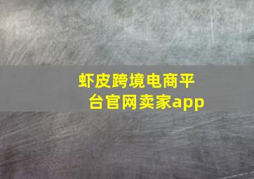 虾皮跨境电商平台官网卖家app