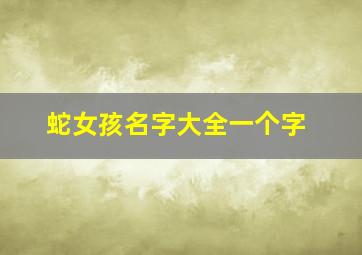 蛇女孩名字大全一个字