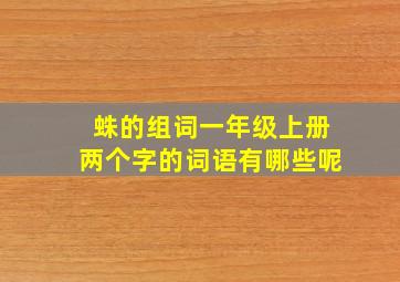 蛛的组词一年级上册两个字的词语有哪些呢