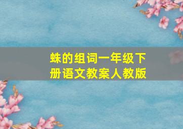 蛛的组词一年级下册语文教案人教版