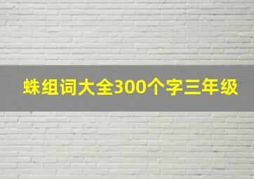 蛛组词大全300个字三年级