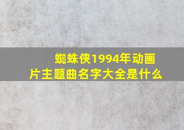 蜘蛛侠1994年动画片主题曲名字大全是什么