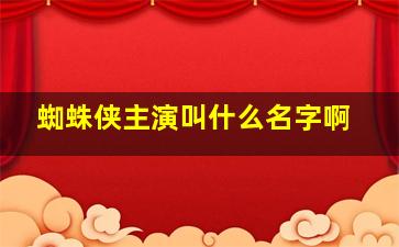 蜘蛛侠主演叫什么名字啊