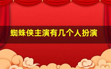 蜘蛛侠主演有几个人扮演