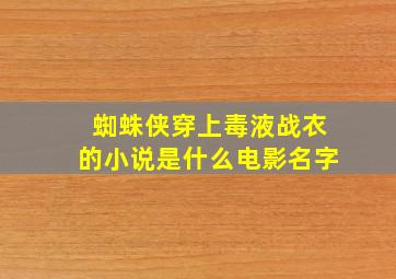 蜘蛛侠穿上毒液战衣的小说是什么电影名字