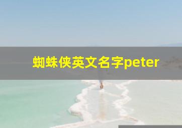 蜘蛛侠英文名字peter