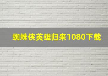 蜘蛛侠英雄归来1080下载