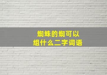 蜘蛛的蜘可以组什么二字词语