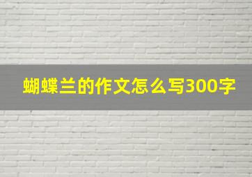 蝴蝶兰的作文怎么写300字