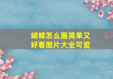 蝴蝶怎么画简单又好看图片大全可爱