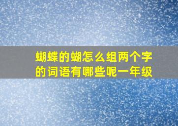 蝴蝶的蝴怎么组两个字的词语有哪些呢一年级