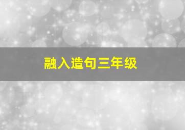 融入造句三年级