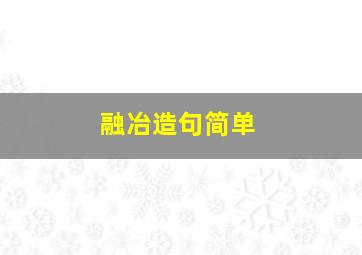 融冶造句简单