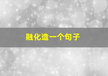 融化造一个句子