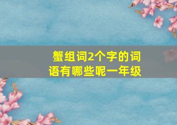 蟹组词2个字的词语有哪些呢一年级