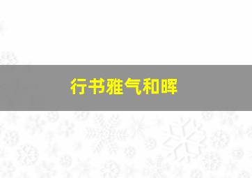 行书雅气和晖