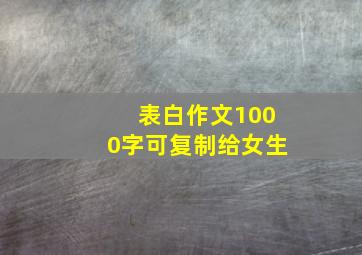 表白作文1000字可复制给女生