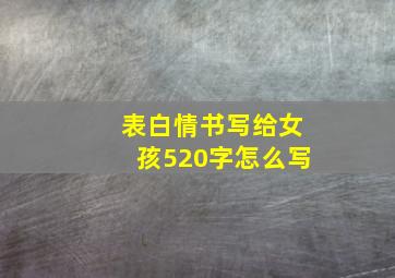 表白情书写给女孩520字怎么写