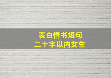 表白情书短句二十字以内女生