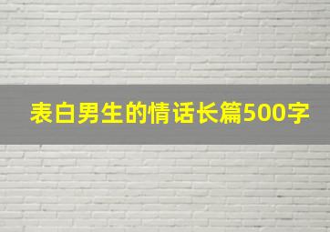 表白男生的情话长篇500字