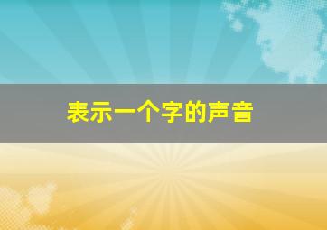 表示一个字的声音