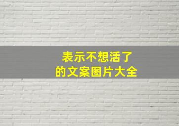 表示不想活了的文案图片大全