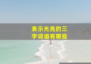 表示光亮的三字词语有哪些