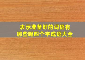 表示准备好的词语有哪些呢四个字成语大全