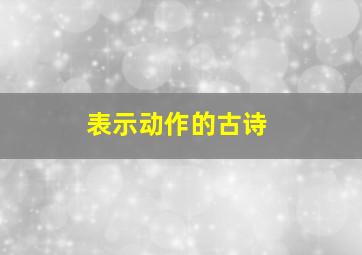 表示动作的古诗