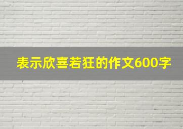 表示欣喜若狂的作文600字