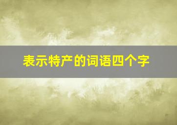 表示特产的词语四个字