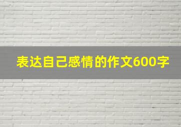 表达自己感情的作文600字