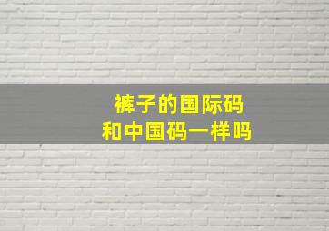 裤子的国际码和中国码一样吗