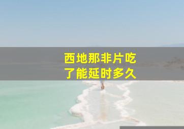 西地那非片吃了能延时多久