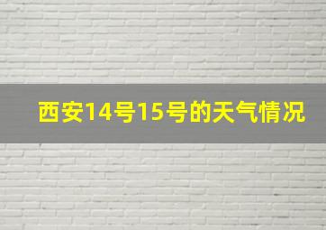 西安14号15号的天气情况