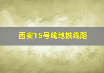 西安15号线地铁线路