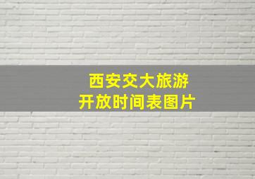 西安交大旅游开放时间表图片